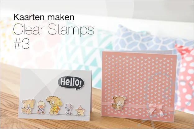 Zelf kaartjes maken #21: Kaarten maken met Clear Stamps 3